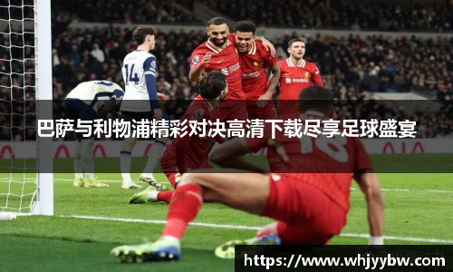巴萨与利物浦精彩对决高清下载尽享足球盛宴