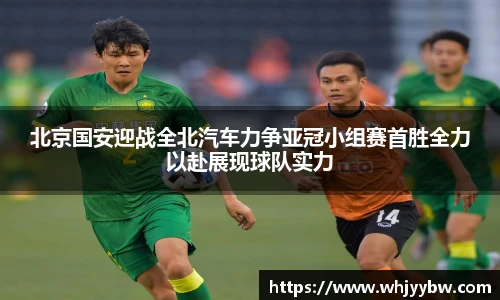 北京国安迎战全北汽车力争亚冠小组赛首胜全力以赴展现球队实力
