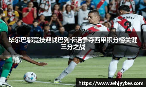 毕尔巴鄂竞技迎战巴列卡诺争夺西甲积分榜关键三分之战